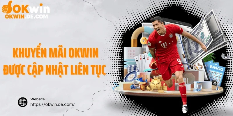 Hệ thống khuyến mãi Okwin được cập nhật liên tục