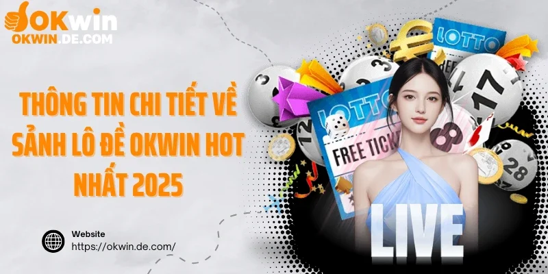 Thông tin chi tiết về sảnh lô đề Okwin hot nhất 2025