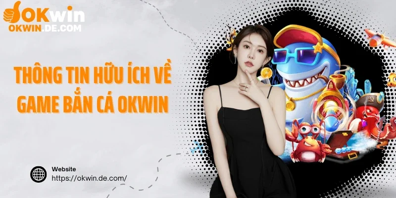 Thông tin hữu ích về game bắn cá Okwin